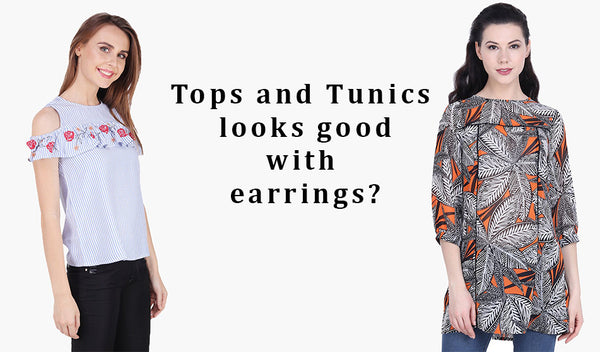 What type of tops and tunics looks good with earrings?